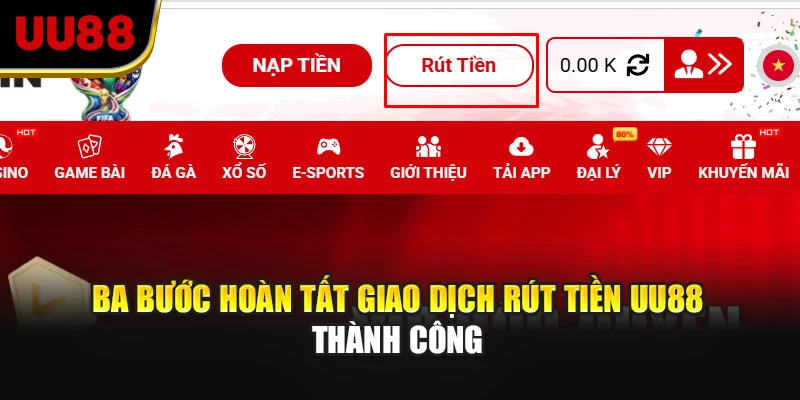 Ba bước hoàn tất giao dịch rút tiền UU88 thành công