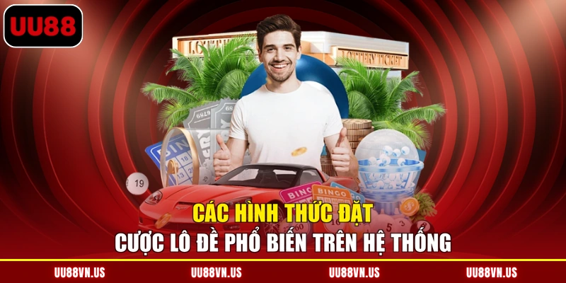 Các hình thức đặt cược lô đề phổ biến trên hệ thống