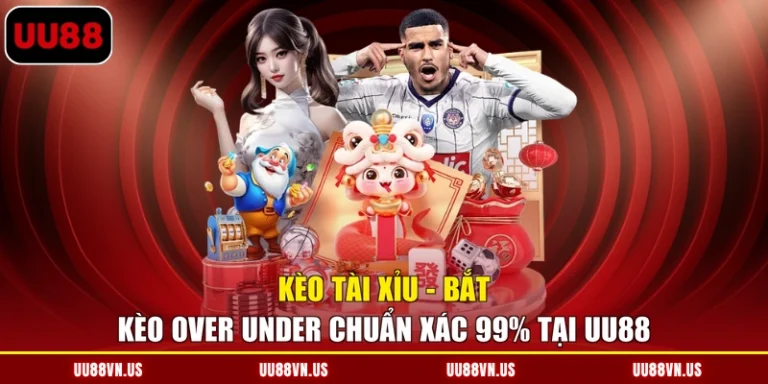 Kèo Tài Xỉu - Bắt Kèo Over Under Chuẩn Xác 99% Tại UU88