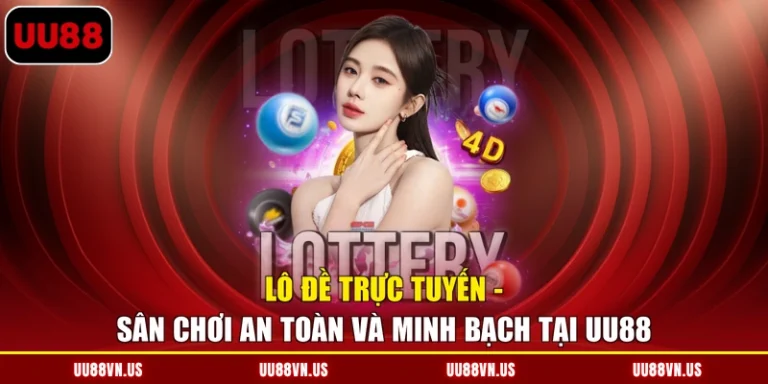 Lô Đề Trực Tuyến - Sân Chơi An Toàn Và Minh Bạch Tại UU88