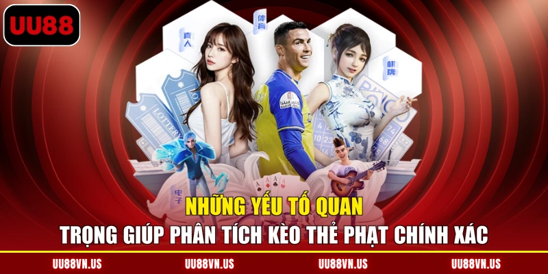 Những yếu tố quan trọng giúp phân tích kèo thẻ phạt chính xác