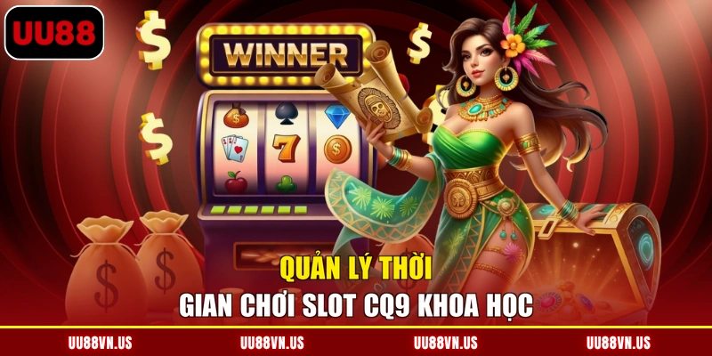 Quản lý thời gian chơi Slot CQ9 khoa học